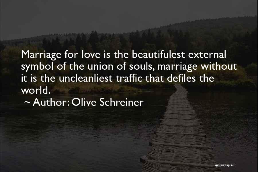 Olive Schreiner Quotes: Marriage For Love Is The Beautifulest External Symbol Of The Union Of Souls, Marriage Without It Is The Uncleanliest Traffic