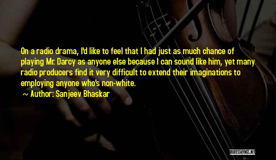 Sanjeev Bhaskar Quotes: On A Radio Drama, I'd Like To Feel That I Had Just As Much Chance Of Playing Mr. Darcy As