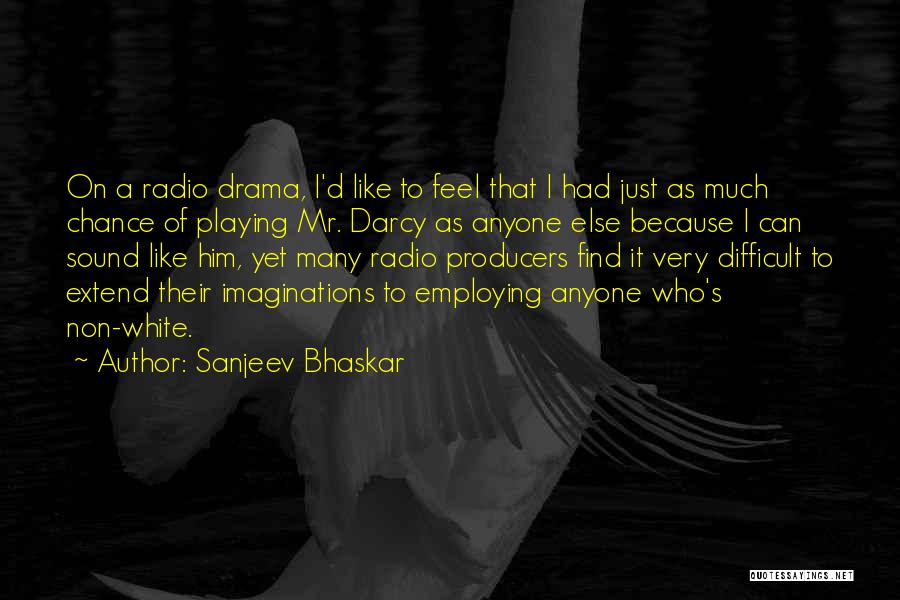 Sanjeev Bhaskar Quotes: On A Radio Drama, I'd Like To Feel That I Had Just As Much Chance Of Playing Mr. Darcy As