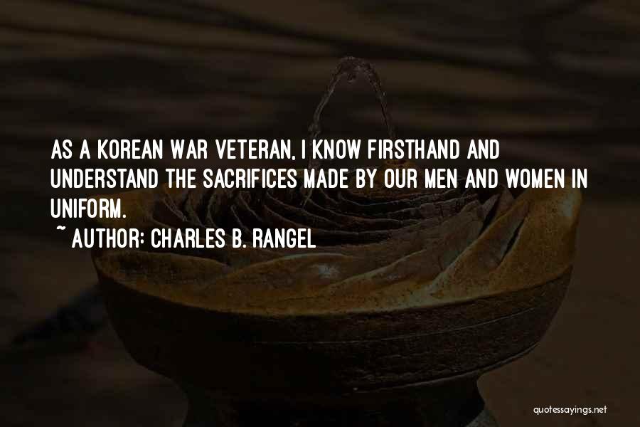 Charles B. Rangel Quotes: As A Korean War Veteran, I Know Firsthand And Understand The Sacrifices Made By Our Men And Women In Uniform.