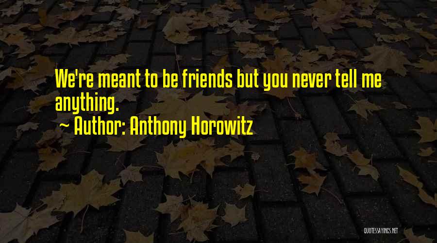 Anthony Horowitz Quotes: We're Meant To Be Friends But You Never Tell Me Anything.