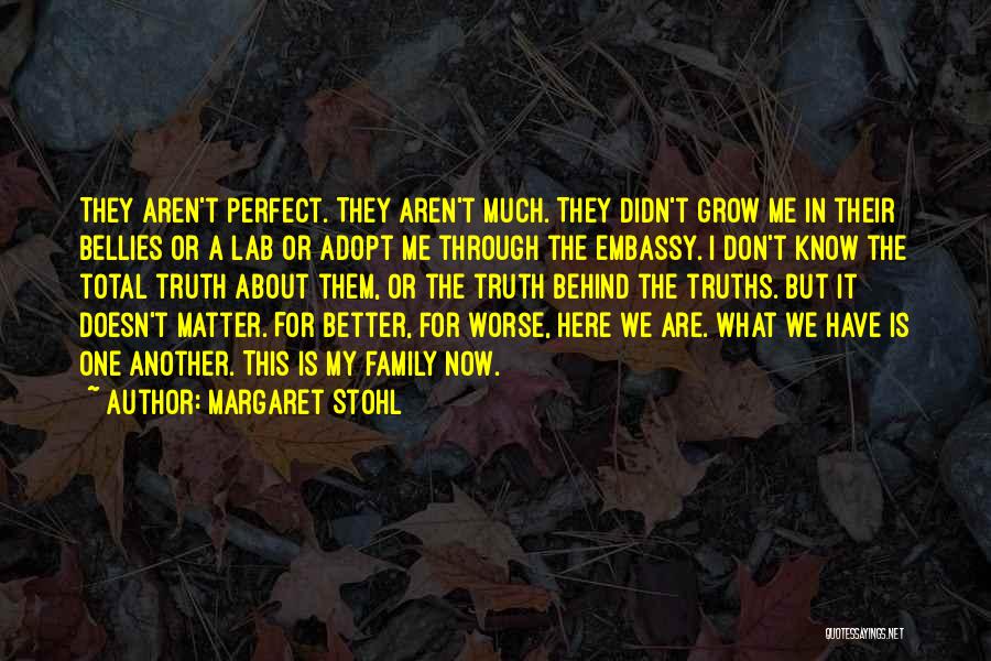 Margaret Stohl Quotes: They Aren't Perfect. They Aren't Much. They Didn't Grow Me In Their Bellies Or A Lab Or Adopt Me Through