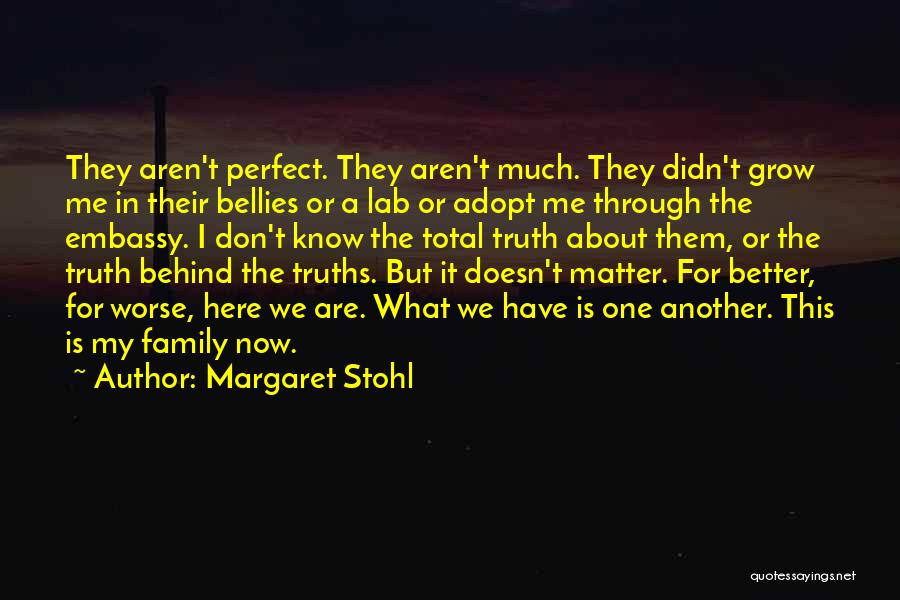 Margaret Stohl Quotes: They Aren't Perfect. They Aren't Much. They Didn't Grow Me In Their Bellies Or A Lab Or Adopt Me Through