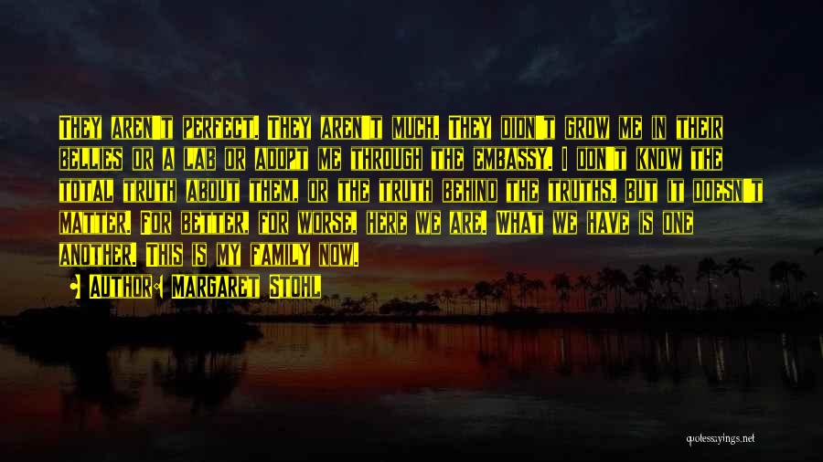 Margaret Stohl Quotes: They Aren't Perfect. They Aren't Much. They Didn't Grow Me In Their Bellies Or A Lab Or Adopt Me Through