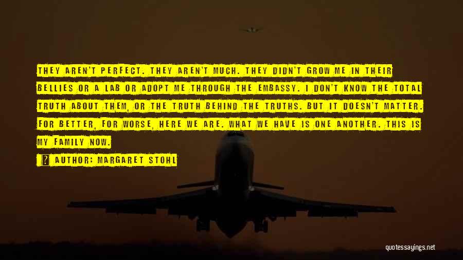 Margaret Stohl Quotes: They Aren't Perfect. They Aren't Much. They Didn't Grow Me In Their Bellies Or A Lab Or Adopt Me Through