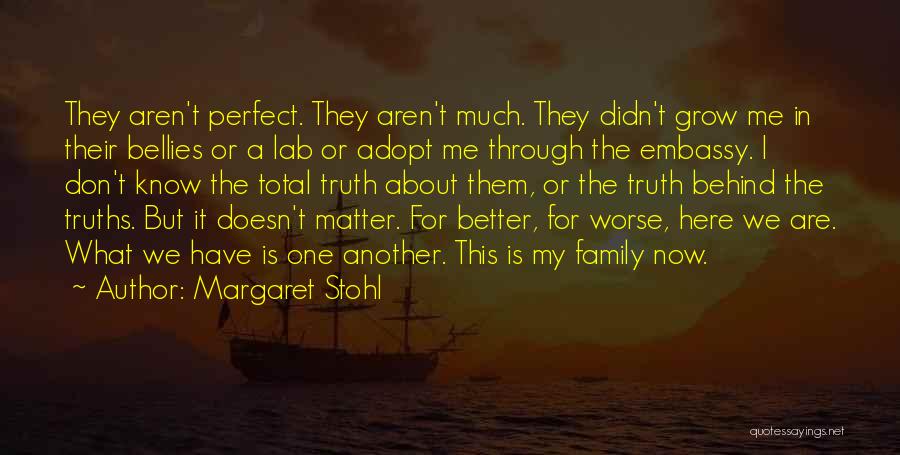 Margaret Stohl Quotes: They Aren't Perfect. They Aren't Much. They Didn't Grow Me In Their Bellies Or A Lab Or Adopt Me Through