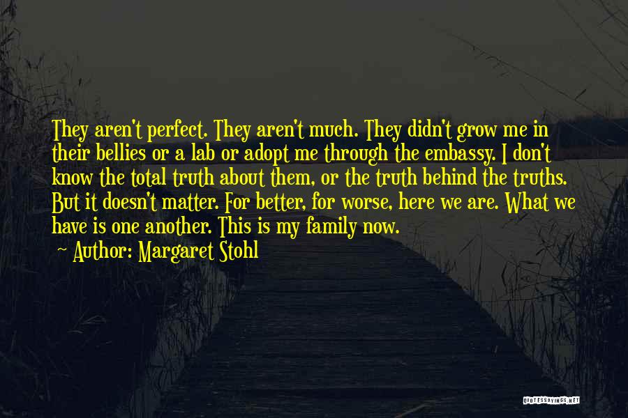 Margaret Stohl Quotes: They Aren't Perfect. They Aren't Much. They Didn't Grow Me In Their Bellies Or A Lab Or Adopt Me Through
