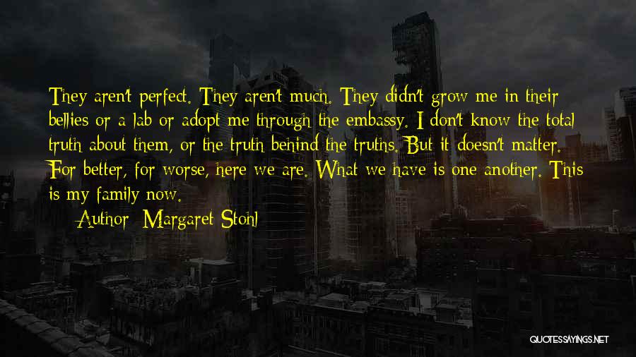 Margaret Stohl Quotes: They Aren't Perfect. They Aren't Much. They Didn't Grow Me In Their Bellies Or A Lab Or Adopt Me Through