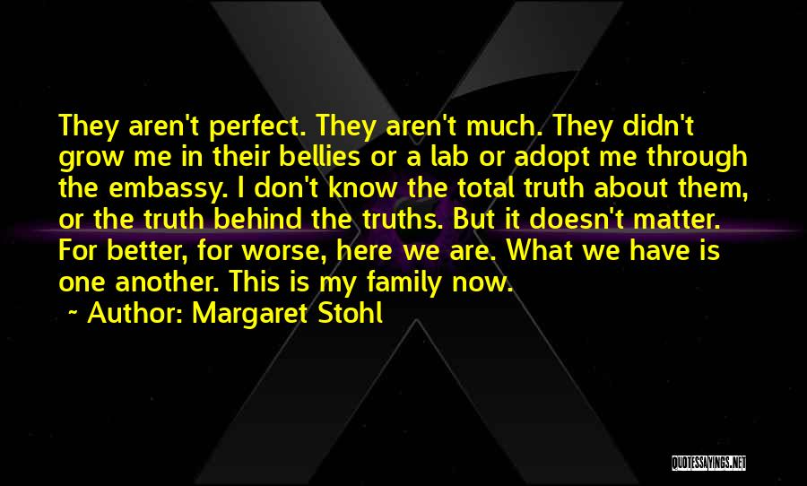 Margaret Stohl Quotes: They Aren't Perfect. They Aren't Much. They Didn't Grow Me In Their Bellies Or A Lab Or Adopt Me Through