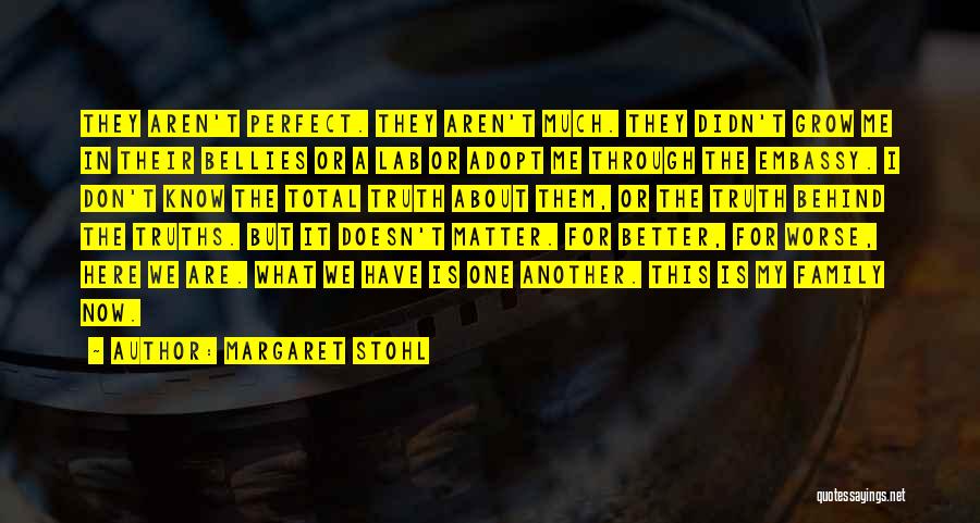 Margaret Stohl Quotes: They Aren't Perfect. They Aren't Much. They Didn't Grow Me In Their Bellies Or A Lab Or Adopt Me Through