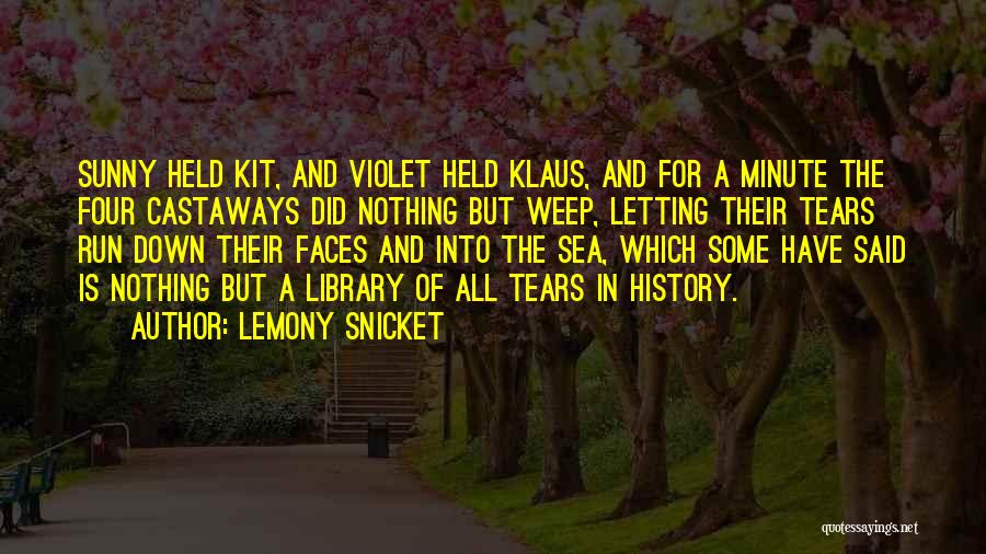 Lemony Snicket Quotes: Sunny Held Kit, And Violet Held Klaus, And For A Minute The Four Castaways Did Nothing But Weep, Letting Their