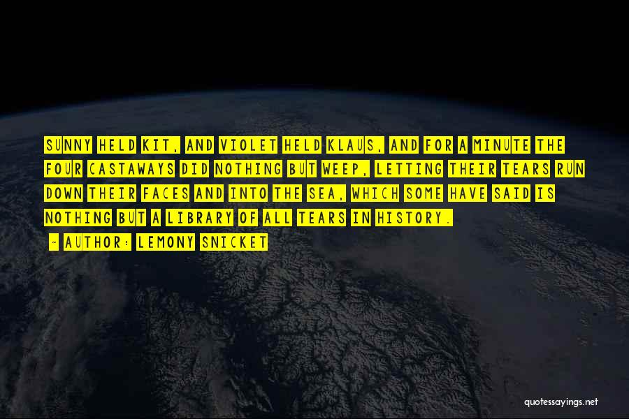 Lemony Snicket Quotes: Sunny Held Kit, And Violet Held Klaus, And For A Minute The Four Castaways Did Nothing But Weep, Letting Their