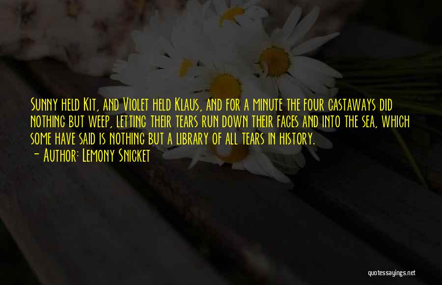 Lemony Snicket Quotes: Sunny Held Kit, And Violet Held Klaus, And For A Minute The Four Castaways Did Nothing But Weep, Letting Their