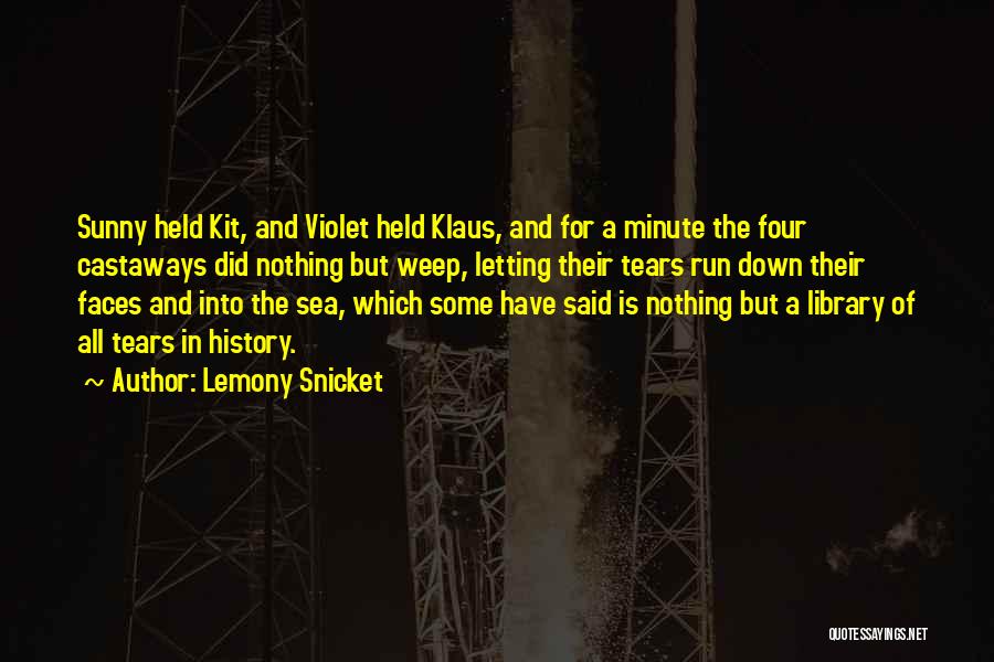 Lemony Snicket Quotes: Sunny Held Kit, And Violet Held Klaus, And For A Minute The Four Castaways Did Nothing But Weep, Letting Their