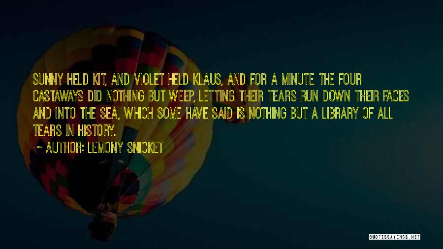 Lemony Snicket Quotes: Sunny Held Kit, And Violet Held Klaus, And For A Minute The Four Castaways Did Nothing But Weep, Letting Their