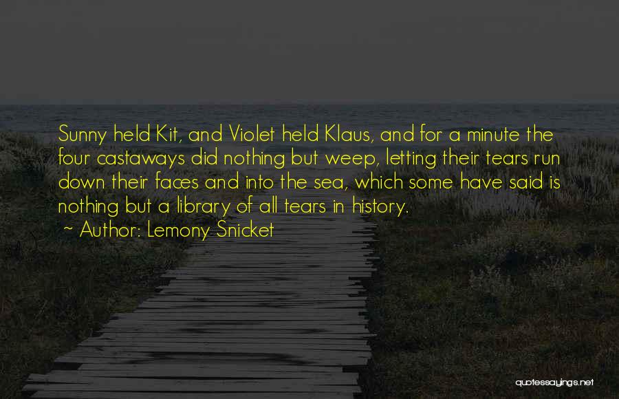 Lemony Snicket Quotes: Sunny Held Kit, And Violet Held Klaus, And For A Minute The Four Castaways Did Nothing But Weep, Letting Their