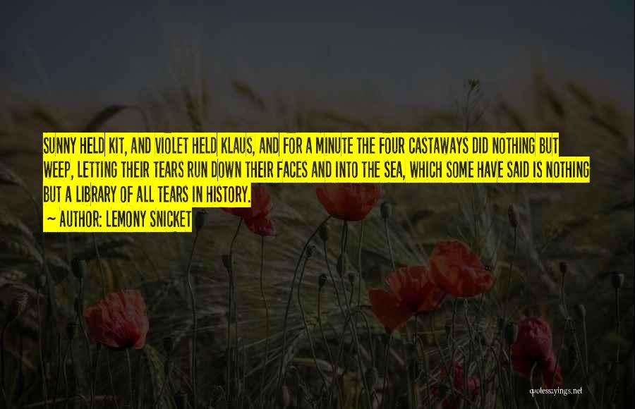 Lemony Snicket Quotes: Sunny Held Kit, And Violet Held Klaus, And For A Minute The Four Castaways Did Nothing But Weep, Letting Their