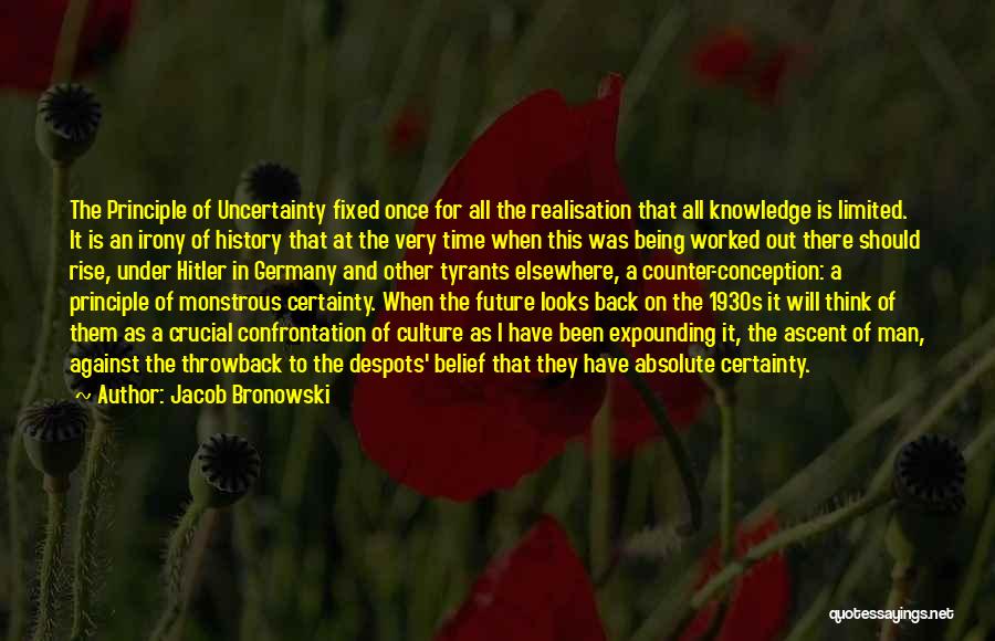 Jacob Bronowski Quotes: The Principle Of Uncertainty Fixed Once For All The Realisation That All Knowledge Is Limited. It Is An Irony Of