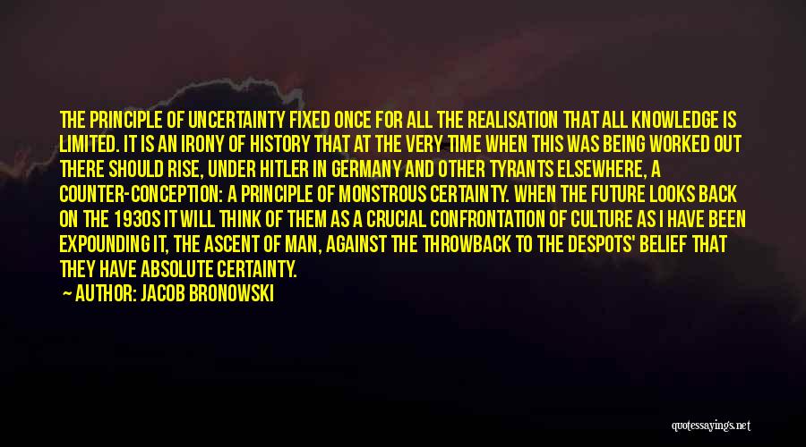 Jacob Bronowski Quotes: The Principle Of Uncertainty Fixed Once For All The Realisation That All Knowledge Is Limited. It Is An Irony Of