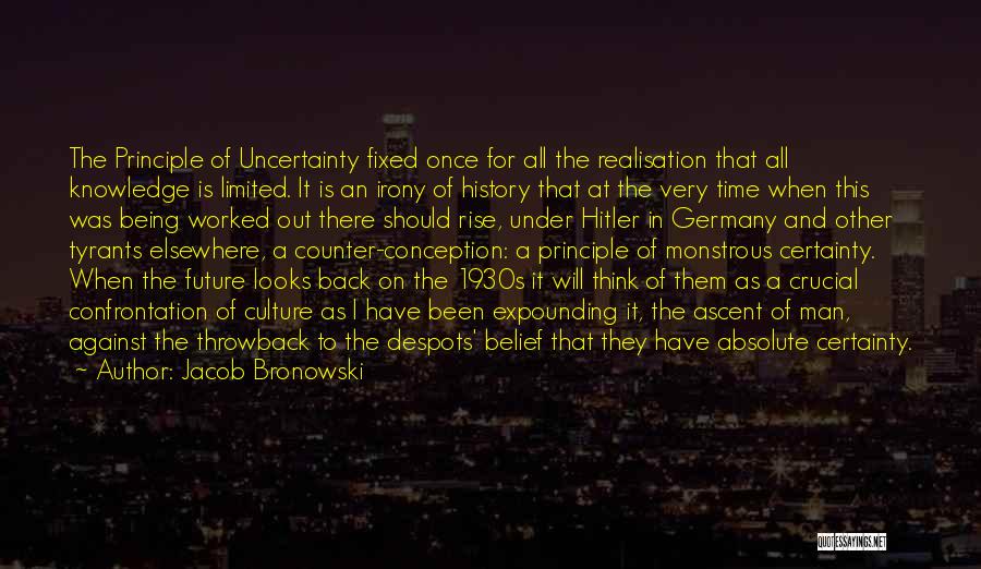 Jacob Bronowski Quotes: The Principle Of Uncertainty Fixed Once For All The Realisation That All Knowledge Is Limited. It Is An Irony Of