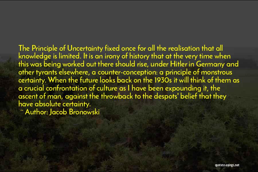 Jacob Bronowski Quotes: The Principle Of Uncertainty Fixed Once For All The Realisation That All Knowledge Is Limited. It Is An Irony Of