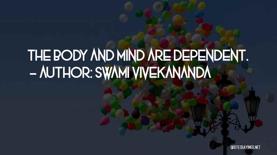 Swami Vivekananda Quotes: The Body And Mind Are Dependent.