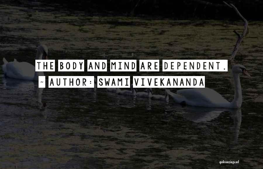 Swami Vivekananda Quotes: The Body And Mind Are Dependent.