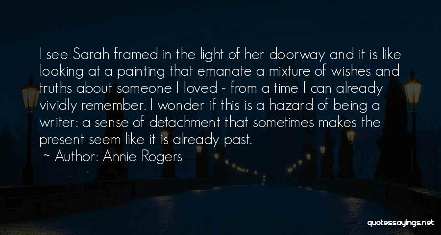 Annie Rogers Quotes: I See Sarah Framed In The Light Of Her Doorway And It Is Like Looking At A Painting That Emanate