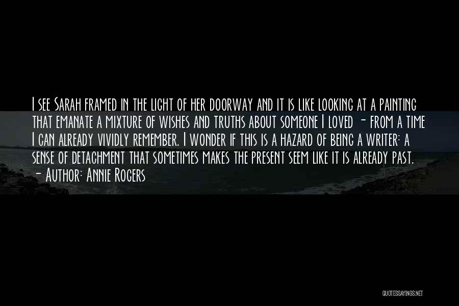 Annie Rogers Quotes: I See Sarah Framed In The Light Of Her Doorway And It Is Like Looking At A Painting That Emanate