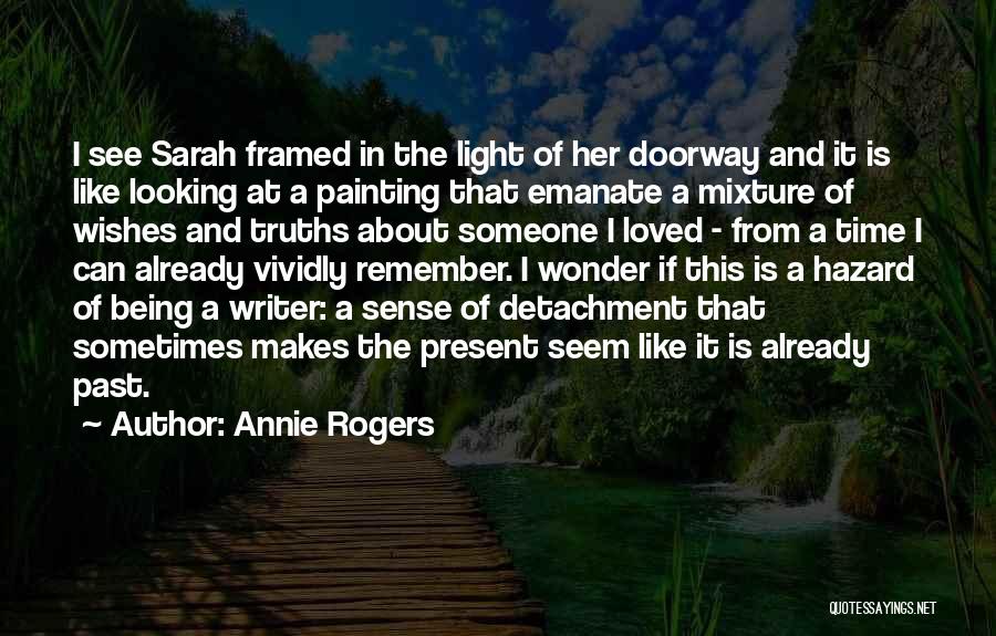 Annie Rogers Quotes: I See Sarah Framed In The Light Of Her Doorway And It Is Like Looking At A Painting That Emanate