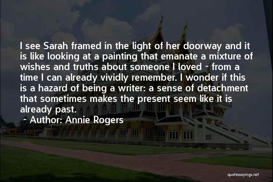 Annie Rogers Quotes: I See Sarah Framed In The Light Of Her Doorway And It Is Like Looking At A Painting That Emanate