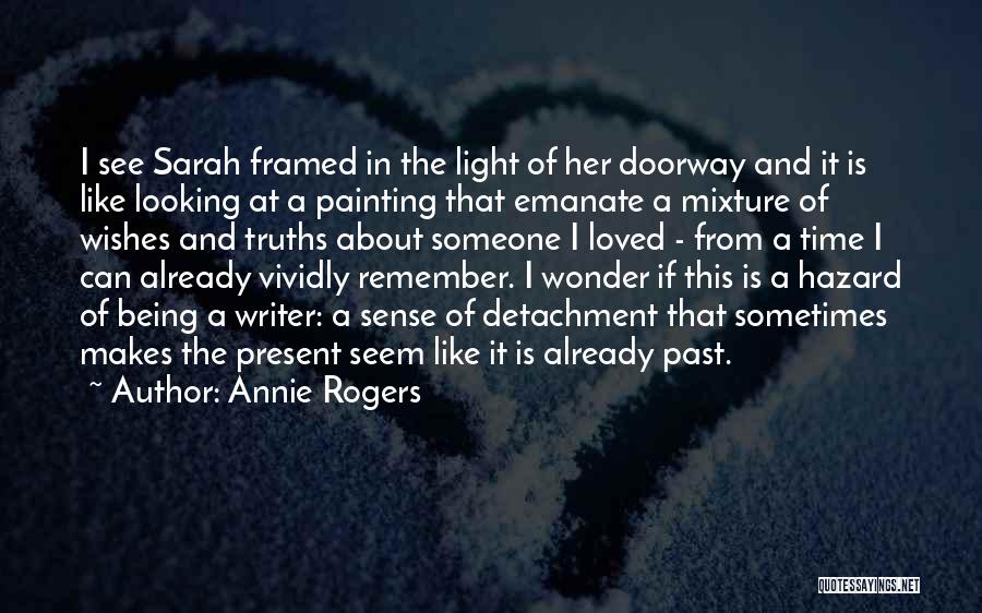 Annie Rogers Quotes: I See Sarah Framed In The Light Of Her Doorway And It Is Like Looking At A Painting That Emanate