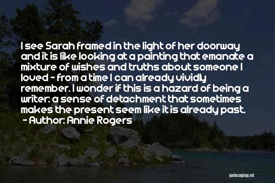 Annie Rogers Quotes: I See Sarah Framed In The Light Of Her Doorway And It Is Like Looking At A Painting That Emanate