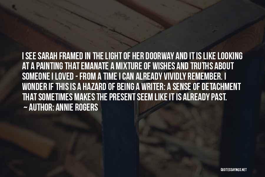 Annie Rogers Quotes: I See Sarah Framed In The Light Of Her Doorway And It Is Like Looking At A Painting That Emanate