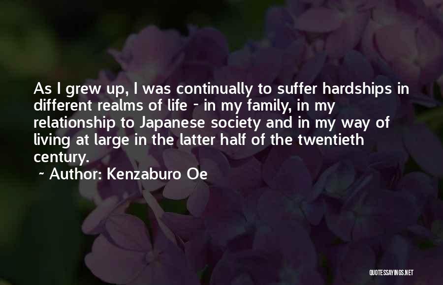 Kenzaburo Oe Quotes: As I Grew Up, I Was Continually To Suffer Hardships In Different Realms Of Life - In My Family, In