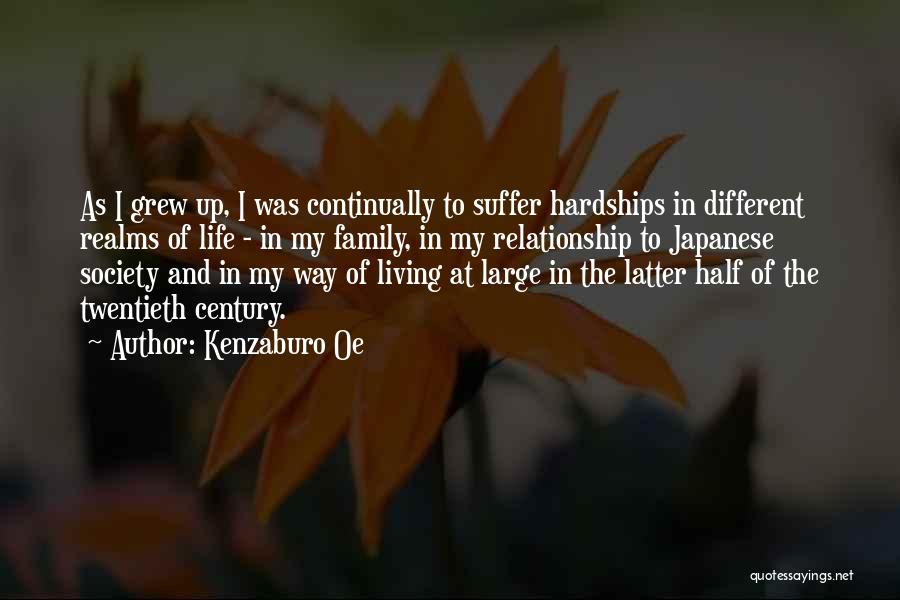 Kenzaburo Oe Quotes: As I Grew Up, I Was Continually To Suffer Hardships In Different Realms Of Life - In My Family, In