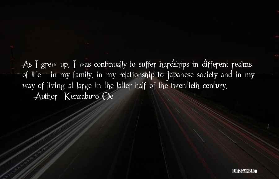 Kenzaburo Oe Quotes: As I Grew Up, I Was Continually To Suffer Hardships In Different Realms Of Life - In My Family, In