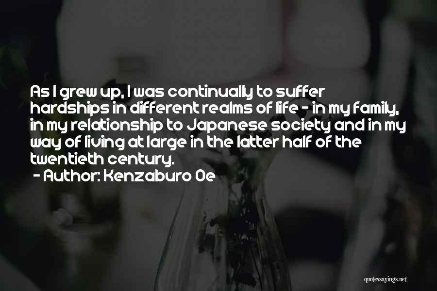 Kenzaburo Oe Quotes: As I Grew Up, I Was Continually To Suffer Hardships In Different Realms Of Life - In My Family, In