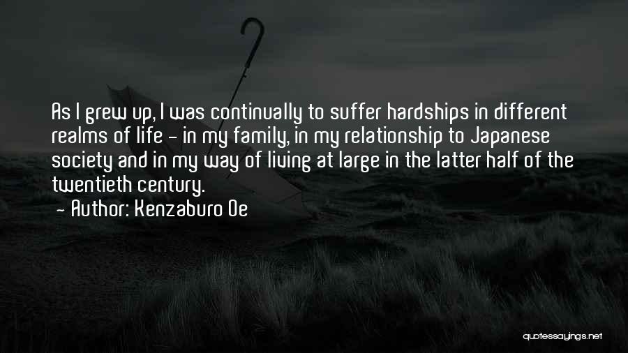 Kenzaburo Oe Quotes: As I Grew Up, I Was Continually To Suffer Hardships In Different Realms Of Life - In My Family, In