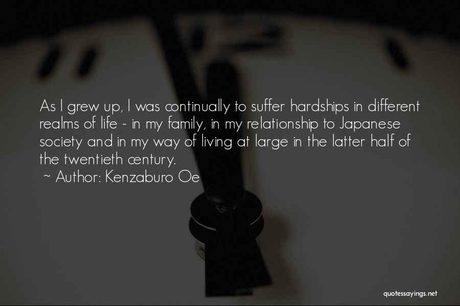 Kenzaburo Oe Quotes: As I Grew Up, I Was Continually To Suffer Hardships In Different Realms Of Life - In My Family, In