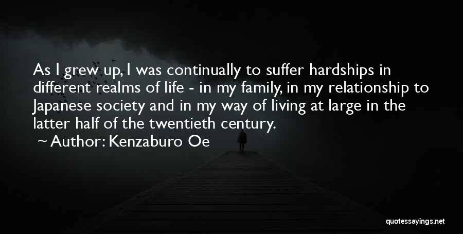 Kenzaburo Oe Quotes: As I Grew Up, I Was Continually To Suffer Hardships In Different Realms Of Life - In My Family, In