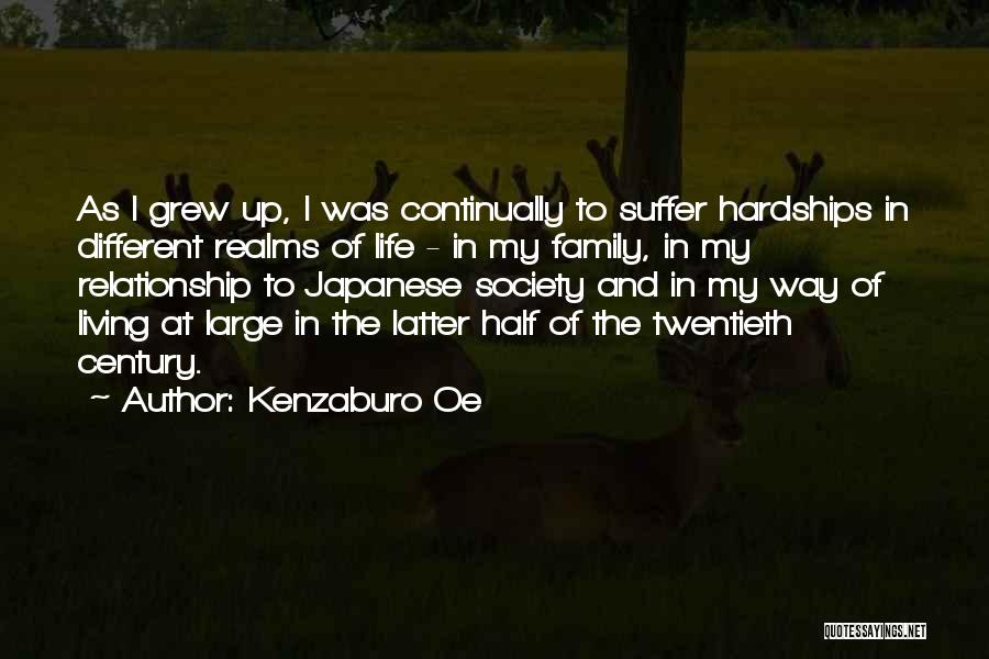 Kenzaburo Oe Quotes: As I Grew Up, I Was Continually To Suffer Hardships In Different Realms Of Life - In My Family, In