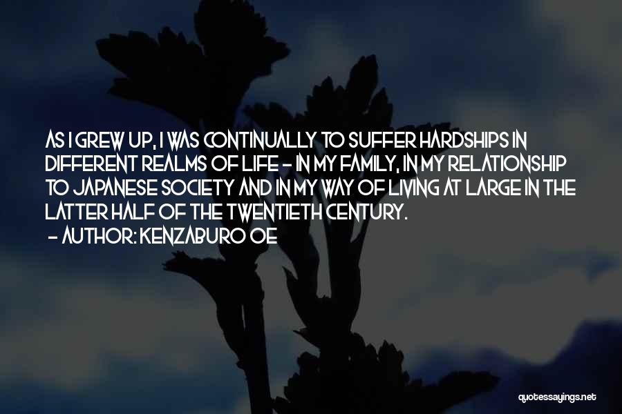 Kenzaburo Oe Quotes: As I Grew Up, I Was Continually To Suffer Hardships In Different Realms Of Life - In My Family, In