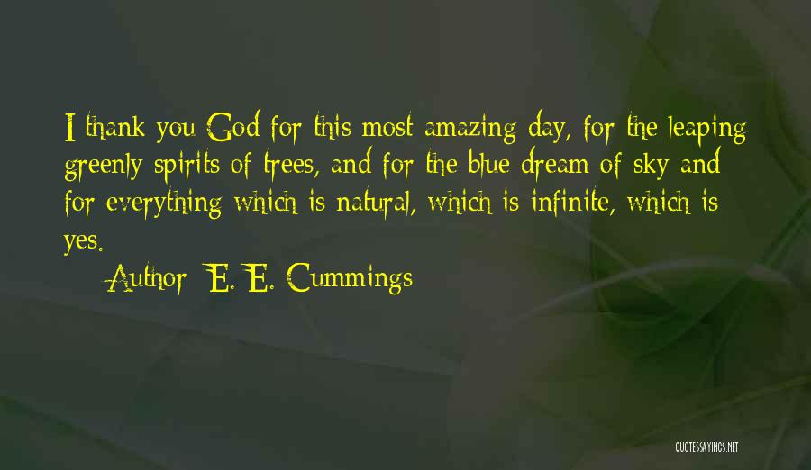 E. E. Cummings Quotes: I Thank You God For This Most Amazing Day, For The Leaping Greenly Spirits Of Trees, And For The Blue