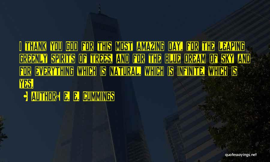 E. E. Cummings Quotes: I Thank You God For This Most Amazing Day, For The Leaping Greenly Spirits Of Trees, And For The Blue