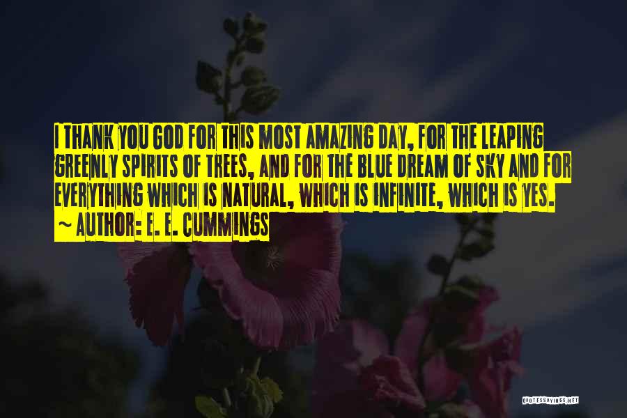 E. E. Cummings Quotes: I Thank You God For This Most Amazing Day, For The Leaping Greenly Spirits Of Trees, And For The Blue