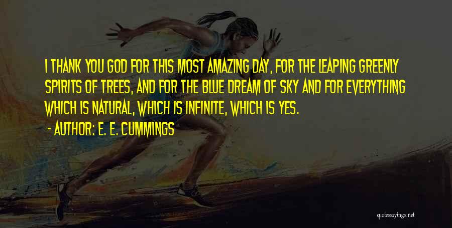 E. E. Cummings Quotes: I Thank You God For This Most Amazing Day, For The Leaping Greenly Spirits Of Trees, And For The Blue