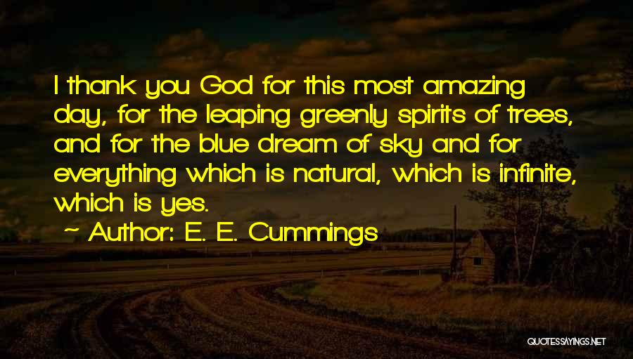 E. E. Cummings Quotes: I Thank You God For This Most Amazing Day, For The Leaping Greenly Spirits Of Trees, And For The Blue