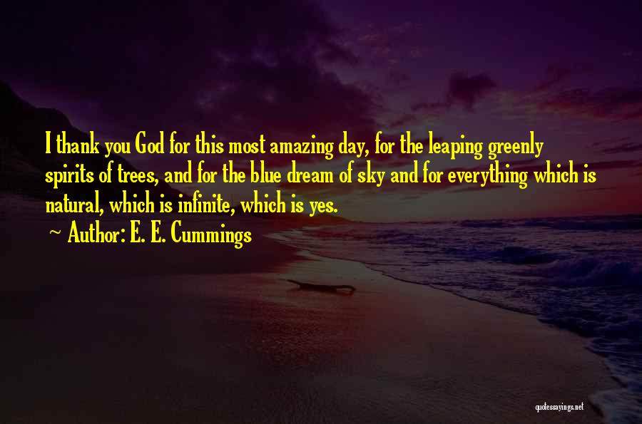 E. E. Cummings Quotes: I Thank You God For This Most Amazing Day, For The Leaping Greenly Spirits Of Trees, And For The Blue