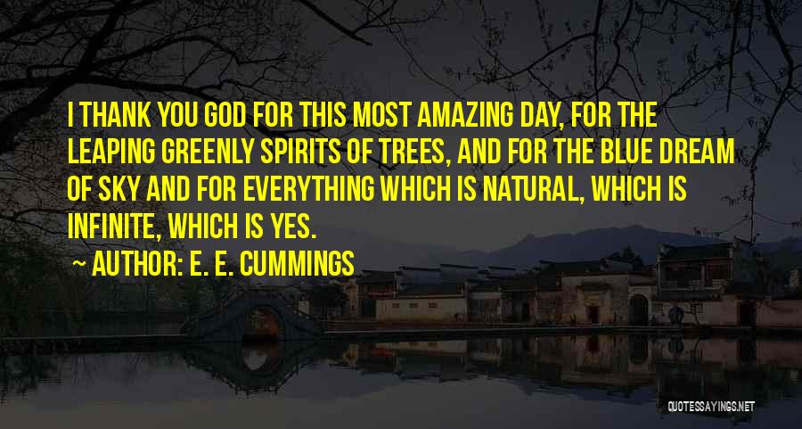 E. E. Cummings Quotes: I Thank You God For This Most Amazing Day, For The Leaping Greenly Spirits Of Trees, And For The Blue